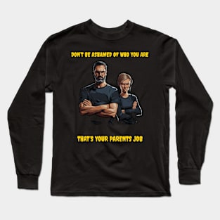 Don’t be ashamed of who you are, that’s your parents job. Long Sleeve T-Shirt